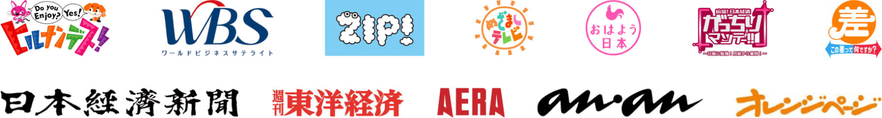 ヒルナンデス! / ワールドビジネスサテライト / ZIP! / めざましテレビ / おはよう日本 / がっちりマンデー!! / この差って何ですか? / 日本経済新聞 / 週刊東洋経済 / AERA / an・an / オレンジページ