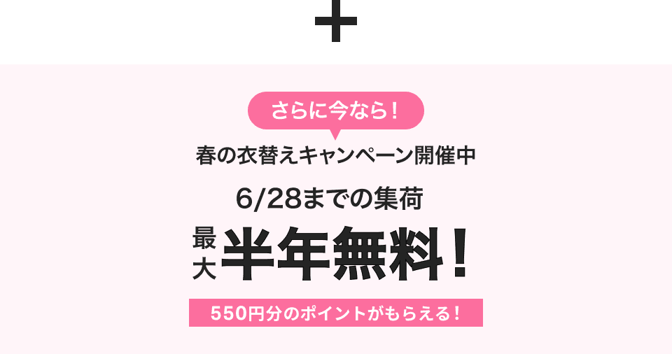 さらに今なら！衣替え＆大掃除キャンペーン開催中 6/28までの集荷で最大半年無料！550円分のポイントがもらえる！