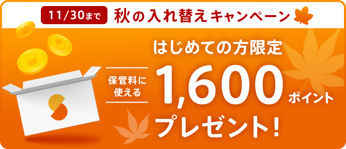 11/30まで 秋の入れ替えキャンペーン はじめての方限定！保管料に使える1,600ポイントプレゼント！